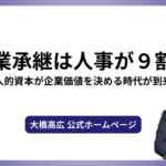 事業承継は人事が９割！人的資本が企業価値を決める時代が到来